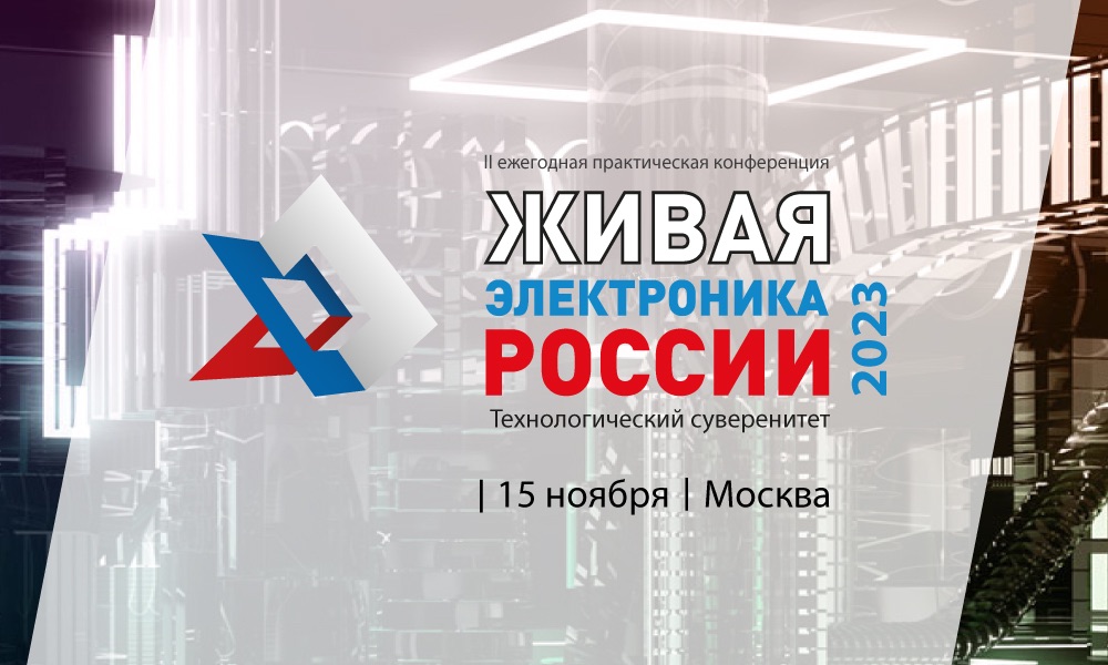 «Живая Электроника России – 2023»: присоединяйтесь к диалогу лидеров российской электронной промышленности!